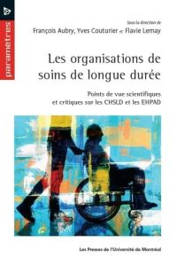 LES ORGANISATIONS DE SOINS DE LONGUE DUREE. POINTS DE VUE SCIENTIFIQUES ET CRITIQUES SUR LES CHSLD E - Aubry François - Couturier Yves - Lemay Flavie