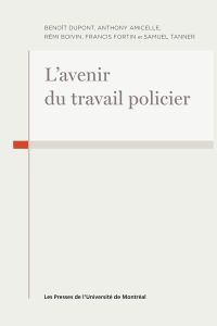 L'avenir du travail policier - Dupont Benoît - Amicelle Anthony - Boivin Rémi - F
