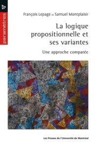 La logique propositionnelle et ses variantes. Une approche comparée - Lepage François - Monplaisir Samuel