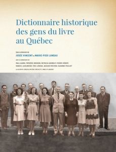 Dictionnaire historique des gens du livre au Québec - Vincent Josée - Luneau Marie-Pier