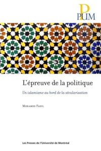 L'épreuve de la politique. Un islamisme au bord de la sécularisation - Fadil Mohamed