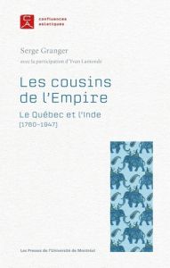 Les cousins de l'Empire. Le Québec et l'Inde (1760-1947) - Granger Serge - Lamonde Yvan