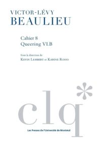 Les Cahiers Victor-Lévy Beaulieu. Queering VLB. Lire Beaulieu contre Beaulieu ? - Lambert Kevin - Rosso Karine