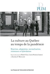 La culture au Québec au temps de la pandémie. Réaction, adaptation, normalisation, résistance et hyb - Guay Hervé - Leroux Louis Patrick - Bouliane Sandr