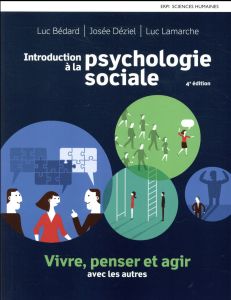 Introduction à la psychologie sociale. Vivre, penser et agir avec les autres, 4e édition - Bédard Luc - Déziel Josée - Lamarche Luc