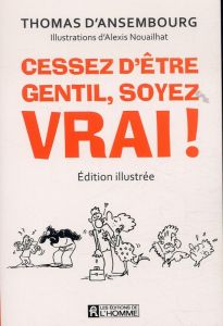 Cessez d'être gentil, soyez vrai ! Edition illustrée - Ansembourg Thomas d' - Nouailhat Alexis