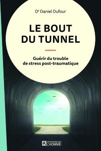 Le bout du tunnel. Guérir du trouble de stress post-traumatique - Dufour Daniel