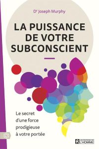 La puissance de votre subconscient. Le secret d'une force prodigieuse à votre portée - Murphy Joseph - Pell Arthur - Sterling Mary - Pate