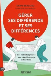 Gérer ses différends et ses différences. Une méthode éprouvée pour créer l'harmonie autour de soi - Beaulieu Danie - Reno Ginette