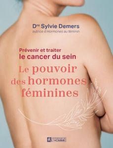 Prévenir et traiter le cancer du sein : . Le pouvoir des hormones féminines - Demers Sylvie