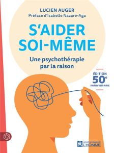 S'aider soi-même. Une psychothérapie par la raison - Auger Lucien - Nazare-Aga Isabelle