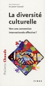 La diversité culturelle. Vers une convention internationale effective ? - Gagné Gilles - De Bernard François - Azzaria Georg