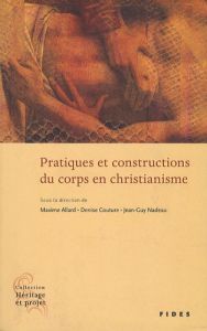 PRATIQUES ET CONSTRUCTIONS DU CORPS EN CHRISTIANISME - Nadeau Jean-Guy - Allard Maxime - Couture Denise