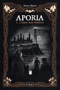 Aporia Tome 1 : L'Anse-aux-Malices - Massé Bruno