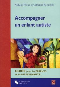 Accompagner un enfant autiste. Guide pour les parents et les intervenants - Poirier Nathalie - Kozmiski Catherine