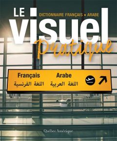 Le visuel pratique français-arabe. Edition bilingue français-arabe - QUEBEC AMERIQUE