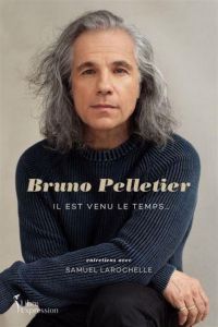 Bruno Pelletier. Il est venu le temps... - Larochelle Samuel - Pelletier Bruno