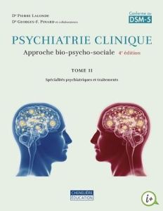 Psychiatrie clinique. Approche bio-psycho-sociale Tome 2, Spécialités psychiatriques et traitements, - Lalonde Pierre - Pinard Georges - Stip Emmanuel