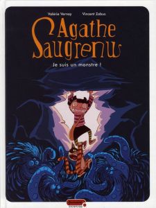 Agathe Saugrenu Tome 1 : Je suis un monstre ! - Vernay Valérie - Zabus Vincent