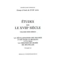 La sécularisation des oeuvres d'art dans le Brabant (1773-1842). La création du Musée de Bruxelles - Loir Christophe