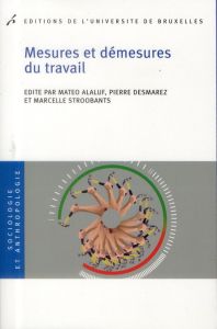 Mesures et démesures du travail - Alaluf Matéo - Desmarez Pierre - Stroobants Marcel