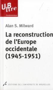 La reconstruction de l'Europe occidentale (1945-1951) - Milward Alan Steele - Van Berg Paul-Louis - Telo M