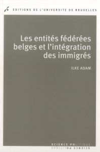 Les entités féderées belges et l'intégration des immigrés. Politiques publiques comparées - Adam Ilke