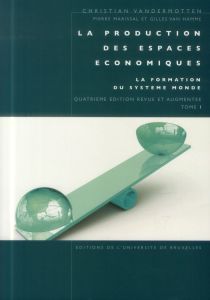 La production des espaces économiques. Tome 1, La formation du système monde, 4e édition revue et au - Vandermotten Christian - Marissal Pierre - Van Ham