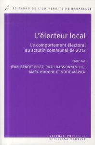 L'électeur local. Le comportement électoral au scrutin communal de 2012 - Pilet Jean-Benoit - Dassonneville Ruth - Hooghe Ma