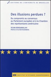 Des illusions perdues ? Du compromis au consensus au Parlement européen et à la Chambre des représen - Bendjaballah Selma - Rozenberg Olivier