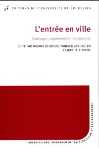 L'entrée en ville. Aménager, expérimenter, représenter - Debroux Thierry - Vanhaelen Yannick - Le Maire Jud