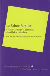 La Sainte Famille. Sexualité, filiation et parentalité dans l'Eglise catholique - Vanderpelen-Diagre Cécile - Sägesser Caroline