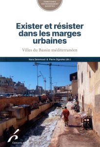 Exister et résister dans les marges urbaines. Villes du bassin méditerranéen - Semmoud Nora - Signoles Pierre - Cattedra Raffaele