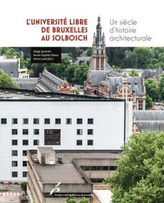 L'Université libre de Bruxelles au Solbosch. Un siècle d'histoire architecturale - Jaumain Serge - Daout Anne-sophie - Lund Irène - B