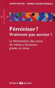 Féminiser ? Vraiment pas sorcier ! La féminisation des noms de métiers, fonctions, grades et titres - Dister Anne - Moreau Marie-Louise