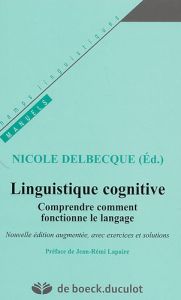 Linguistique cognitive. Comprendre comment fonctionne le langage, Edition revue et augmentée - Delbecque Nicole - Lapaire Jean-Rémi