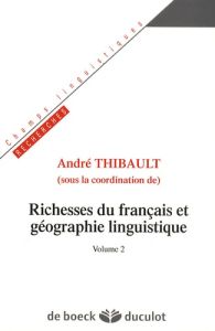 Richesses du français et géographie linguistique. Volume 2 - Thibault André