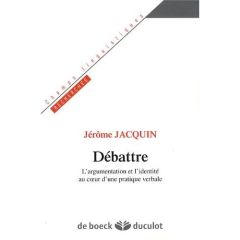 Débattre. L'argumentation et l'identité au coeur d'une pratique verbale - Jacquin Jérôme