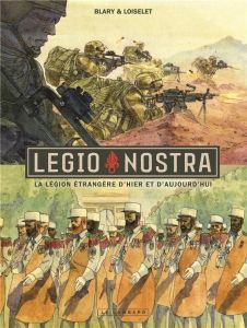 Legio nostra. La légion étrangère d'hier et d'aujourd'hui - Loiselet Hervé - Blary Benoît