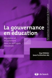 La gouvernance en éducation. Régulation et encadrement dans les politiques éducatives - Pelletier Guy