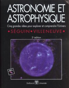 Astronomie et astrophysique. Cinq grandes idées pour explorer et comprendre l'Univers, 2ème édition, - Séguin Marc - Villeneuve Benoît