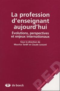 La profession d'enseignant aujourd'hui. Evolutions, perspectives et enjeux internationaux - Tardif Maurice - Lessard Claude