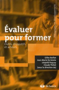 Evaluer pour former. Outils, dispositifs et acteurs - Baillat Gilles - De Ketele Jean-Marie - Paquay Léo