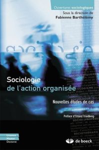 Sociologie de l'action organisée. Nouvelles études de cas - Barthélémy Fabienne - Friedberg Erhard