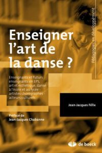 Enseigner l'art de la danse ? L'acte artistique de danser et les fondements épistémologiques de la d - Felix Jean-Jacques - Chabanne Jean-Charles