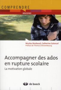 Accompagner des ados en rupture scolaire. La motivation globale - Roubaud Nicolas - Sztencel Catherine - Ansembourg