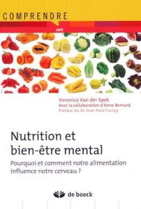 Nutrition et bien-être mental. Pourquoi et comment notre alimentation influence notre cerveau ? - Van der Spek Veronica - Bernard Anne - Curtay Jean