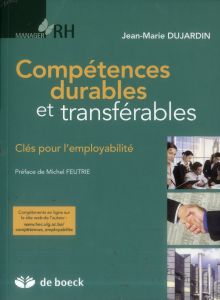 Compétences durables et transférables. Clés pour l'employabilité - Dujardin Jean-Marie - Feutrie Michel