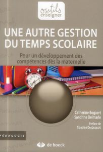 Une autre gestion du temps scolaire. Pour un développement des compétences dès la maternelle, 4e édi - Bogaert Catherine - Delmarle Sandrine - Desbuquoit