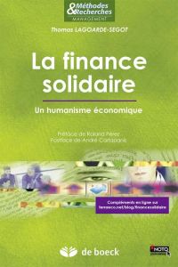 La finance solidaire. Un humanisme économique - Lagoarde-Segot Thomas - Pérez Roland - Cartapanis